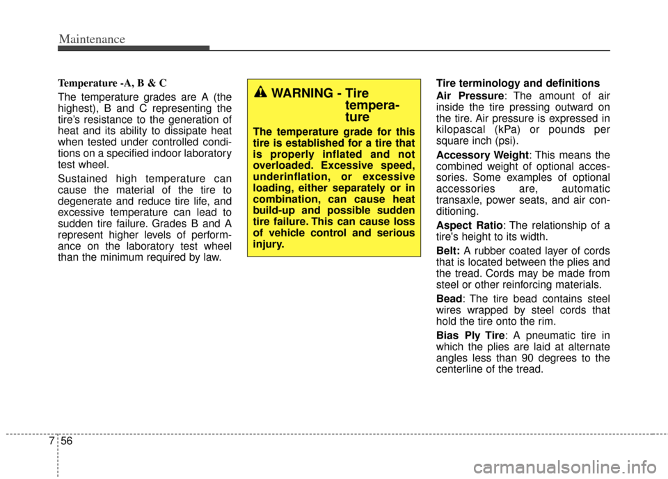 KIA Carens 2014 3.G Owners Guide Maintenance
56
7
Temperature -A, B & C 
The temperature grades are A (the
highest), B and C representing the
tire’s resistance to the generation of
heat and its ability to dissipate heat
when tested