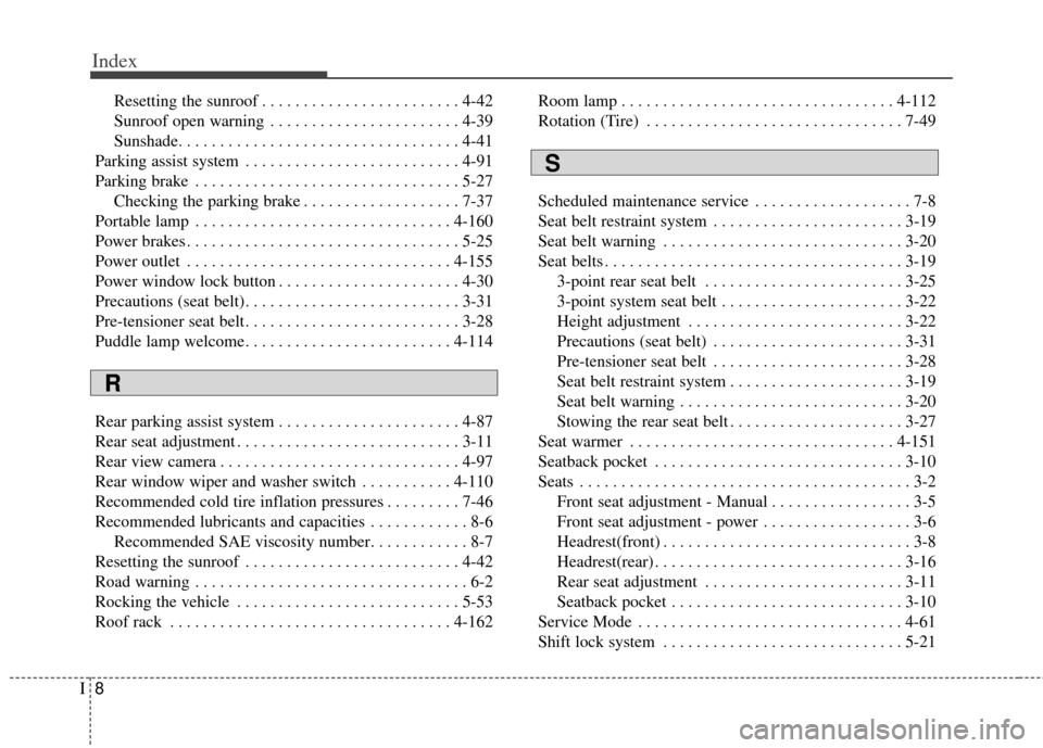 KIA Carens 2014 3.G Owners Guide Index
8I
Resetting the sunroof . . . . . . . . . . . . . . . . . . . . . . . . 4-42
Sunroof open warning  . . . . . . . . . . . . . . . . . . . . . . . 4-39
Sunshade. . . . . . . . . . . . . . . . . .