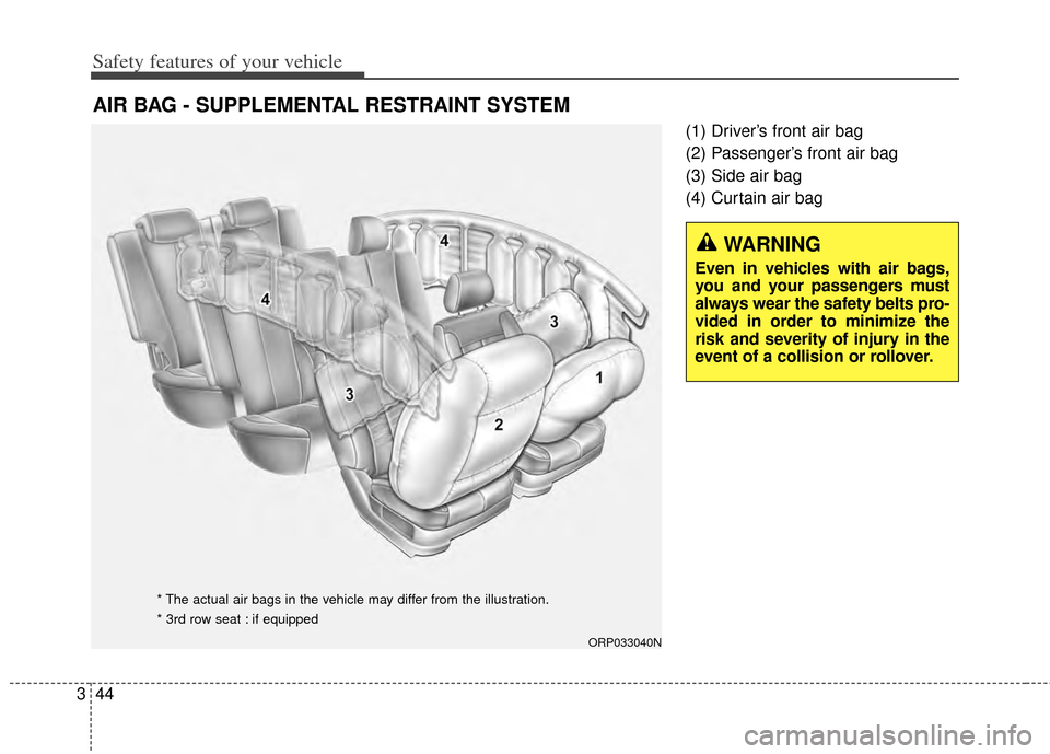 KIA Carens 2014 3.G Workshop Manual Safety features of your vehicle
44
3
(1) Driver’s front air bag
(2) Passenger’s front air bag
(3) Side air bag
(4) Curtain air bag
AIR BAG - SUPPLEMENTAL RESTRAINT SYSTEM 
WARNING
Even in vehicles