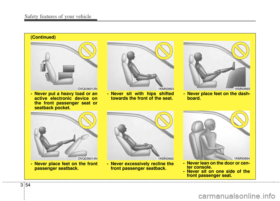 KIA Carens 2014 3.G Repair Manual Safety features of your vehicle
54
3
1KMN3663
1KMN3664
1KMN3665
- Never sit with hips shifted
towards the front of the seat.
- Never lean on the door or cen-ter console.
- Never sit on one side of the KIA Carens 2014 3.G Repair Manual Safety features of your vehicle
54
3
1KMN3663
1KMN3664
1KMN3665
- Never sit with hips shifted
towards the front of the seat.
- Never lean on the door or cen-ter console.
- Never sit on one side of the
