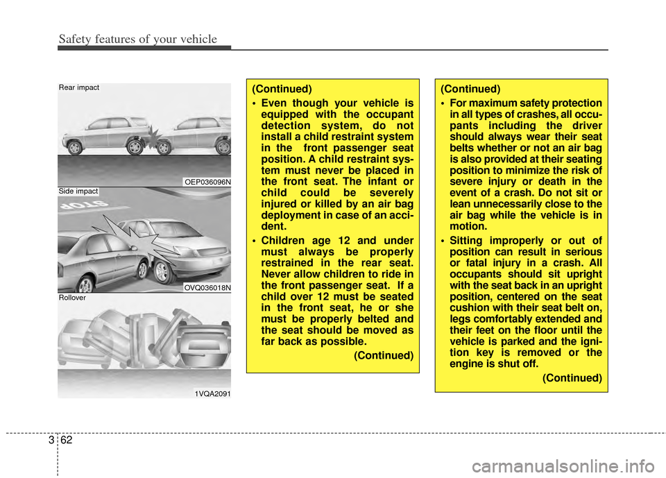 KIA Carens 2014 3.G Manual PDF Safety features of your vehicle
62
3
(Continued)
 For maximum safety protection
in all types of crashes, all occu-
pants including the driver
should always wear their seat
belts whether or not an air 