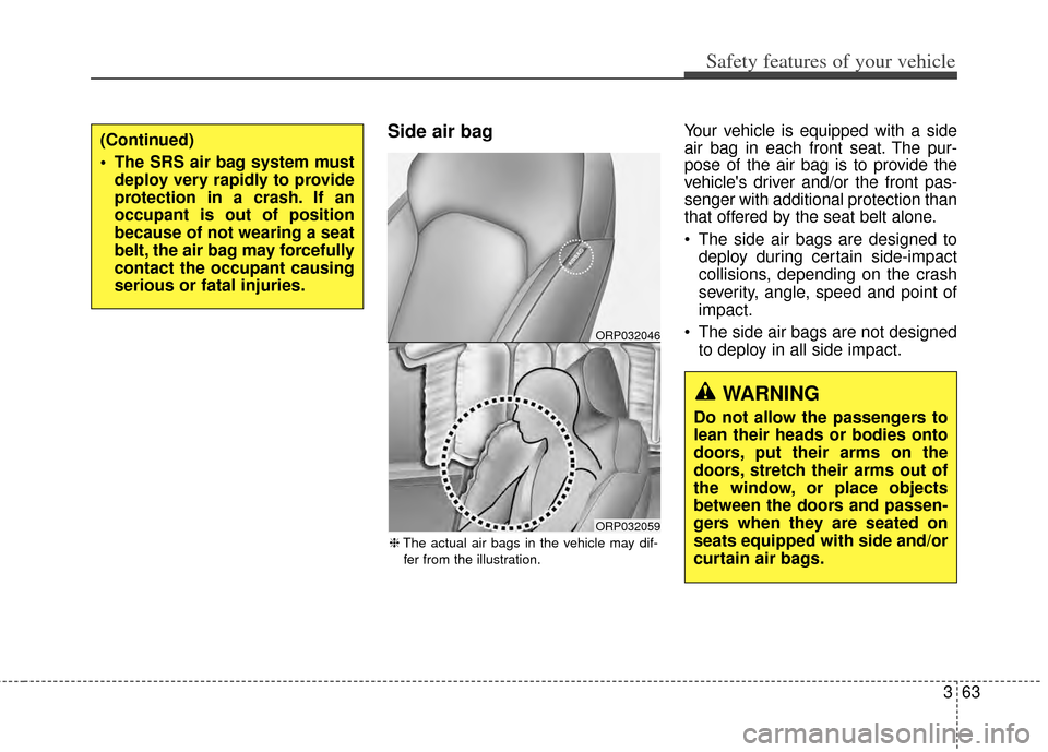 KIA Carens 2014 3.G Manual PDF 363
Safety features of your vehicle
Side air bagYour vehicle is equipped with a side
air bag in each front seat. The pur-
pose of the air bag is to provide the
vehicles driver and/or the front pas-
s KIA Carens 2014 3.G Manual PDF 363
Safety features of your vehicle
Side air bagYour vehicle is equipped with a side
air bag in each front seat. The pur-
pose of the air bag is to provide the
vehicles driver and/or the front pas-
s