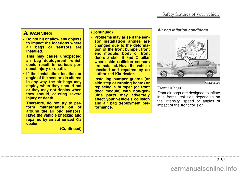 KIA Rondo 2014 3.G Owners Manual 367
Safety features of your vehicle
Air bag inflation conditions
Front air bags 
Front air bags are designed to inflate
in a frontal collision depending on
the intensity, speed or angles of
impact of 