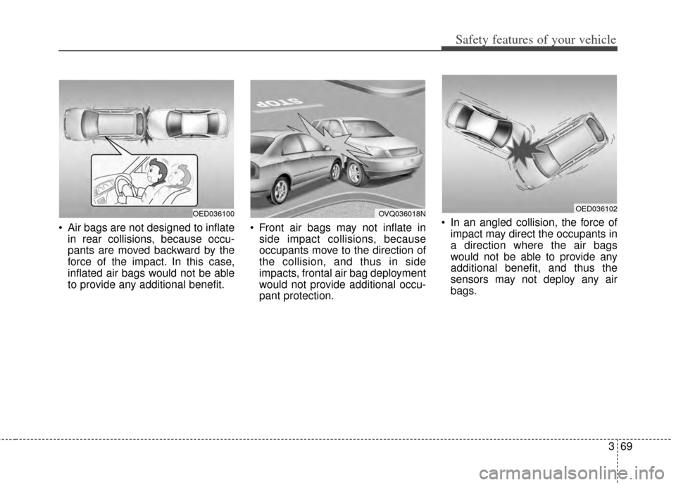 KIA Carens 2014 3.G Manual Online 369
Safety features of your vehicle
Air bags are not designed to inflatein rear collisions, because occu-
pants are moved backward by the
force of the impact. In this case,
inflated air bags would no KIA Carens 2014 3.G Manual Online 369
Safety features of your vehicle
Air bags are not designed to inflatein rear collisions, because occu-
pants are moved backward by the
force of the impact. In this case,
inflated air bags would no