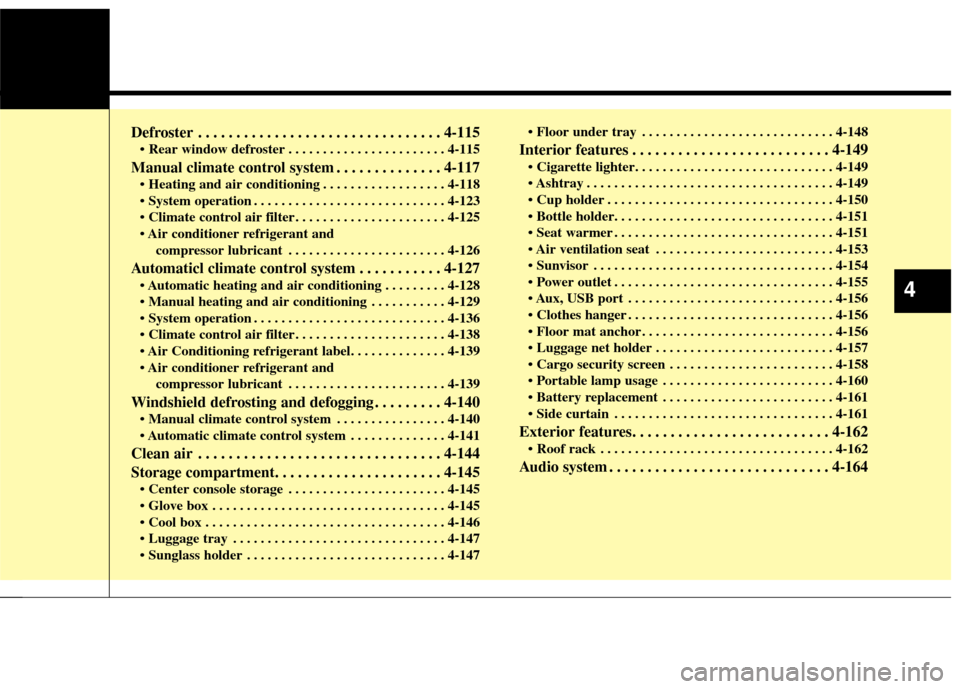 KIA Rondo 2014 3.G Owners Manual Defroster . . . . . . . . . . . . . . . . . . . . . . . . . . . . . . . . 4-115
 . . . . . . . . . . . . . . . . . . . . . . . 4-115
Manual climate control system . . . . . . . . . . . . . . 4-117
 . 