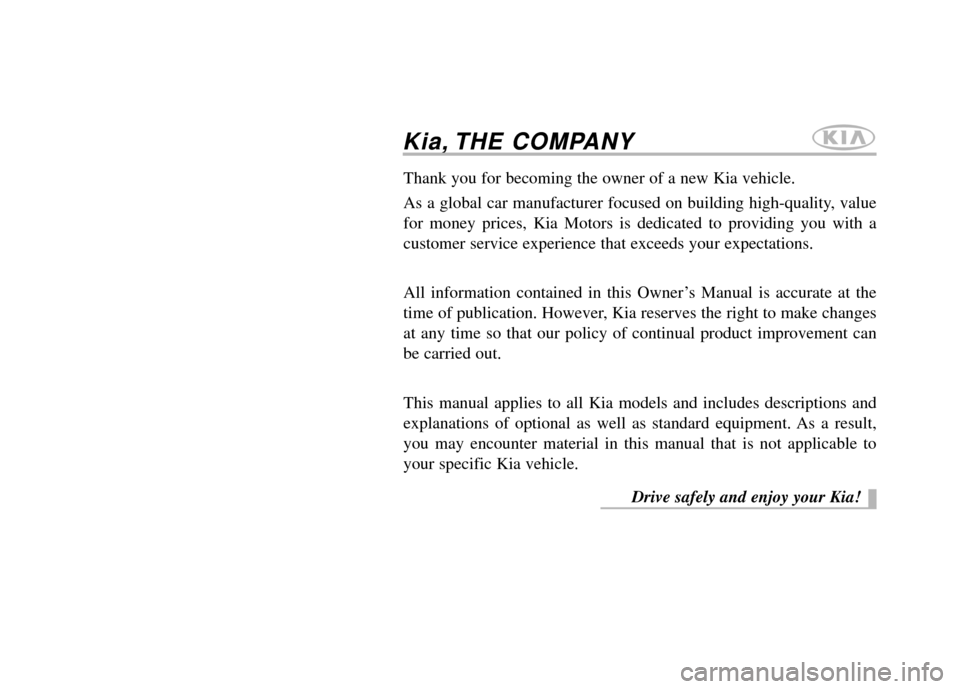 KIA Sedona 2014 3.G Owners Manual Kia, THE COMPANY
Thank you for becoming the owner of a new Kia vehicle.
As a global car manufacturer focused on building high-quality, value
for money prices, Kia Motors is dedicated to providing you KIA Sedona 2014 3.G Owners Manual Kia, THE COMPANY
Thank you for becoming the owner of a new Kia vehicle.
As a global car manufacturer focused on building high-quality, value
for money prices, Kia Motors is dedicated to providing you