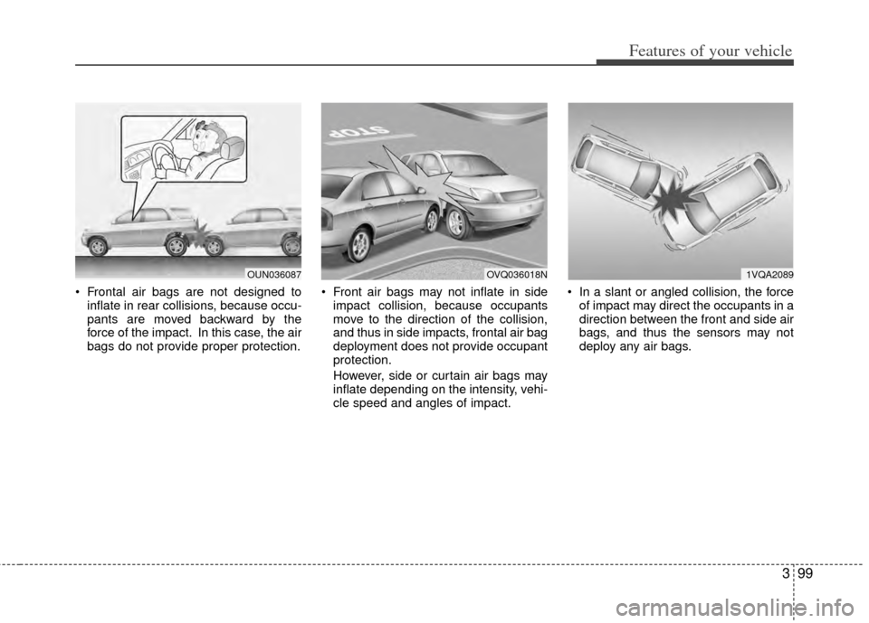 KIA Sedona 2014 3.G Owners Manual 399
Features of your vehicle
Frontal air bags are not designed toinflate in rear collisions, because occu-
pants are moved backward by the
force of the impact. In this case, the air
bags do not provi KIA Sedona 2014 3.G Owners Manual 399
Features of your vehicle
Frontal air bags are not designed toinflate in rear collisions, because occu-
pants are moved backward by the
force of the impact. In this case, the air
bags do not provi