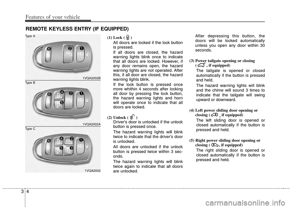 KIA Sedona 2014 3.G User Guide Features of your vehicle
43
(1) Lock ( )All doors are locked if the lock button
is pressed.
If all doors are closed, the hazard
warning lights blink once to indicate
that all doors are locked. However KIA Sedona 2014 3.G User Guide Features of your vehicle
43
(1) Lock ( )All doors are locked if the lock button
is pressed.
If all doors are closed, the hazard
warning lights blink once to indicate
that all doors are locked. However