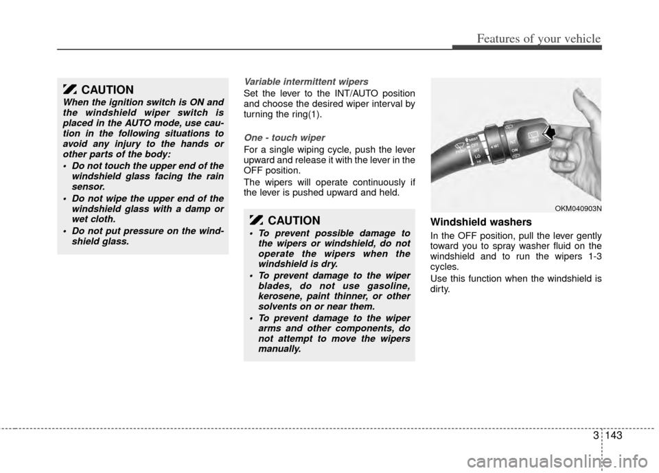 KIA Sedona 2014 3.G Owners Manual 3143
Features of your vehicle
Variable intermittent wipers
Set the lever to the INT/AUTO position
and choose the desired wiper interval by
turning the ring(1).
One - touch wiper
For a single wiping KIA Sedona 2014 3.G Owners Manual 3143
Features of your vehicle
Variable intermittent wipers
Set the lever to the INT/AUTO position
and choose the desired wiper interval by
turning the ring(1).
One - touch wiper
For a single wiping