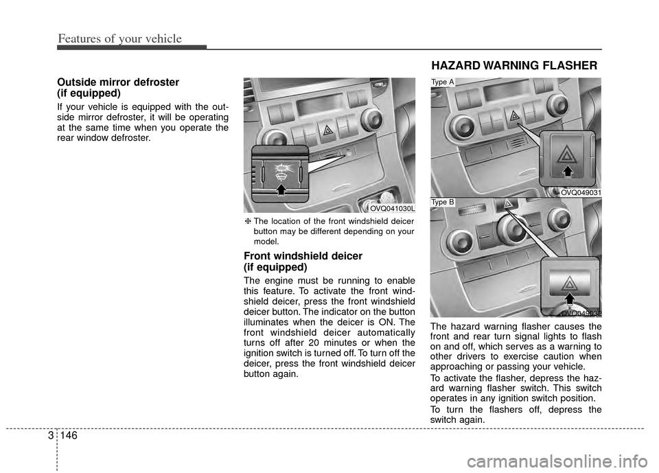 KIA Sedona 2014 3.G Owners Manual Features of your vehicle
146
3
Outside mirror defroster
(if equipped)
If your vehicle is equipped with the out-
side mirror defroster, it will be operating
at the same time when you operate the
rear KIA Sedona 2014 3.G Owners Manual Features of your vehicle
146
3
Outside mirror defroster
(if equipped)
If your vehicle is equipped with the out-
side mirror defroster, it will be operating
at the same time when you operate the
rear