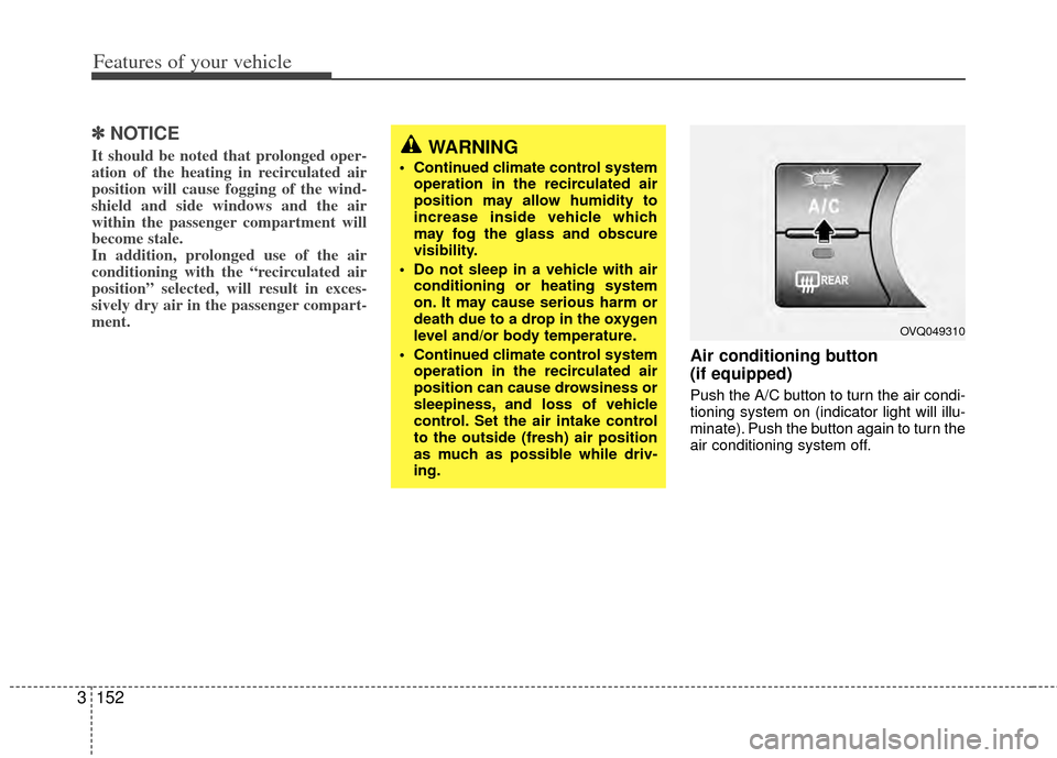 KIA Sedona 2014 3.G Owners Manual Features of your vehicle
152
3
✽
✽
NOTICE
It should be noted that prolonged oper-
ation of the heating in recirculated air
position will cause fogging of the wind-
shield and side windows and the KIA Sedona 2014 3.G Owners Manual Features of your vehicle
152
3
✽
✽
NOTICE
It should be noted that prolonged oper-
ation of the heating in recirculated air
position will cause fogging of the wind-
shield and side windows and the