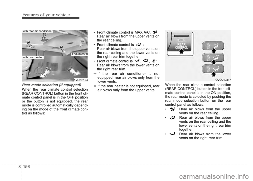 KIA Sedona 2014 3.G Owners Manual Features of your vehicle
156
3
Rear mode selection (if equipped)
When the rear climate control selection
(REAR CONTROL) button in the front cli-
mate control panel is in the OFF position
or the button KIA Sedona 2014 3.G Owners Manual Features of your vehicle
156
3
Rear mode selection (if equipped)
When the rear climate control selection
(REAR CONTROL) button in the front cli-
mate control panel is in the OFF position
or the button