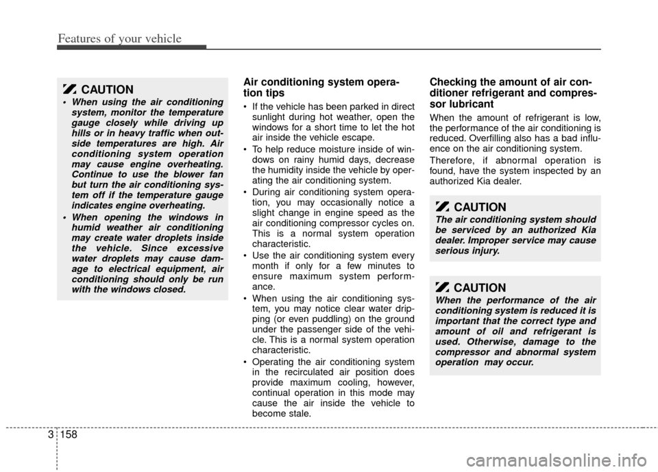 KIA Sedona 2014 3.G Owners Manual Features of your vehicle
158
3
Air conditioning system opera-
tion tips
If the vehicle has been parked in direct
sunlight during hot weather, open the
windows for a short time to let the hot
air insi KIA Sedona 2014 3.G Owners Manual Features of your vehicle
158
3
Air conditioning system opera-
tion tips
If the vehicle has been parked in direct
sunlight during hot weather, open the
windows for a short time to let the hot
air insi