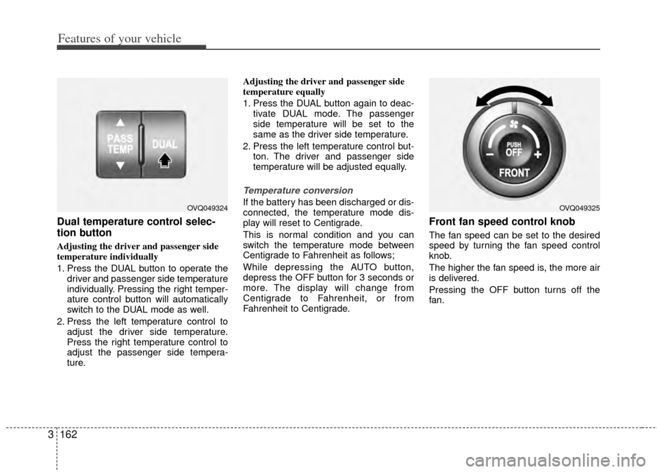 KIA Sedona 2014 3.G Owners Manual Features of your vehicle
162
3
Dual temperature control selec-
tion button
Adjusting the driver and passenger side
temperature individually
1. Press the DUAL button to operate the
driver and passenge KIA Sedona 2014 3.G Owners Manual Features of your vehicle
162
3
Dual temperature control selec-
tion button
Adjusting the driver and passenger side
temperature individually
1. Press the DUAL button to operate the
driver and passenge