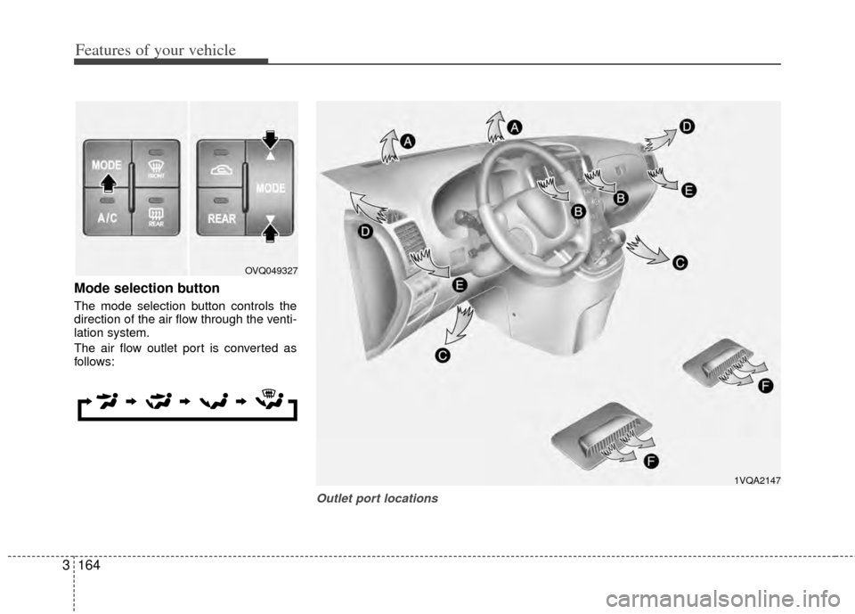 KIA Sedona 2014 3.G Owners Manual Features of your vehicle
164
3
Mode selection button
The mode selection button controls the
direction of the air flow through the venti-
lation system.
The air flow outlet port is converted as
follows KIA Sedona 2014 3.G Owners Manual Features of your vehicle
164
3
Mode selection button
The mode selection button controls the
direction of the air flow through the venti-
lation system.
The air flow outlet port is converted as
follows
