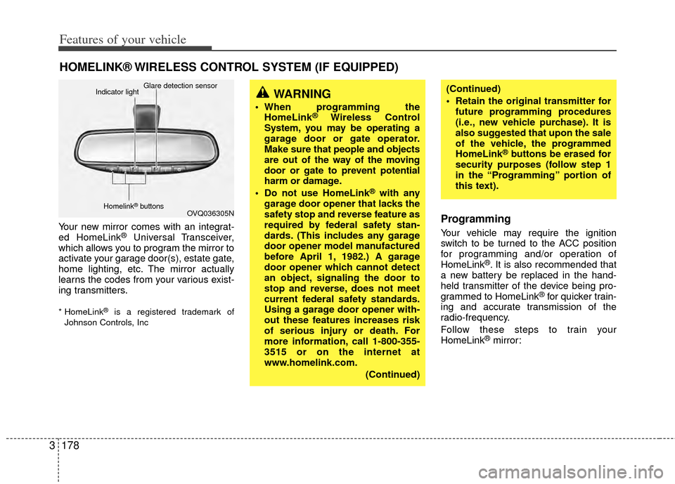 KIA Sedona 2014 3.G Owners Manual Features of your vehicle
178
3
Your new mirror comes with an integrat-
ed HomeLink®Universal Transceiver,
which allows you to program the mirror to
activate your garage door(s), estate gate,
home lig