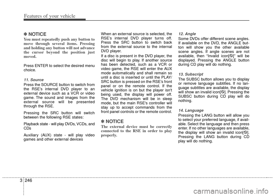 KIA Sedona 2014 3.G Owners Manual Features of your vehicle
246
3
✽
✽
NOTICE
You must repeatedly push any button to
move through several items. Pressing
and holding any button will not advance
the cursor beyond the position just
mo KIA Sedona 2014 3.G Owners Manual Features of your vehicle
246
3
✽
✽
NOTICE
You must repeatedly push any button to
move through several items. Pressing
and holding any button will not advance
the cursor beyond the position just
mo