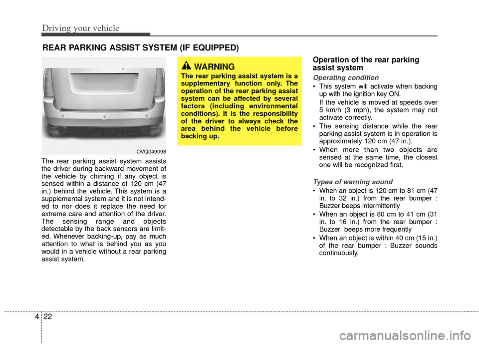 KIA Sedona 2014 3.G Owners Manual Driving your vehicle
22
4
The rear parking assist system assists
the driver during backward movement of
the vehicle by chiming if any object is
sensed within a distance of 120 cm (47
in.) behind the v KIA Sedona 2014 3.G Owners Manual Driving your vehicle
22
4
The rear parking assist system assists
the driver during backward movement of
the vehicle by chiming if any object is
sensed within a distance of 120 cm (47
in.) behind the v