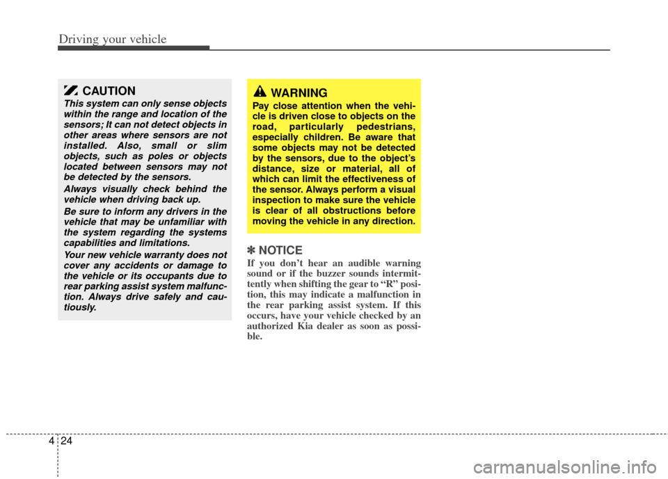 KIA Sedona 2014 3.G Owners Manual Driving your vehicle
24
4
✽
✽
NOTICE
If you don’t hear an audible warning
sound or if the buzzer sounds intermit-
tently when shifting the gear to “R” posi-
tion, this may indicate a malfunc KIA Sedona 2014 3.G Owners Manual Driving your vehicle
24
4
✽
✽
NOTICE
If you don’t hear an audible warning
sound or if the buzzer sounds intermit-
tently when shifting the gear to “R” posi-
tion, this may indicate a malfunc