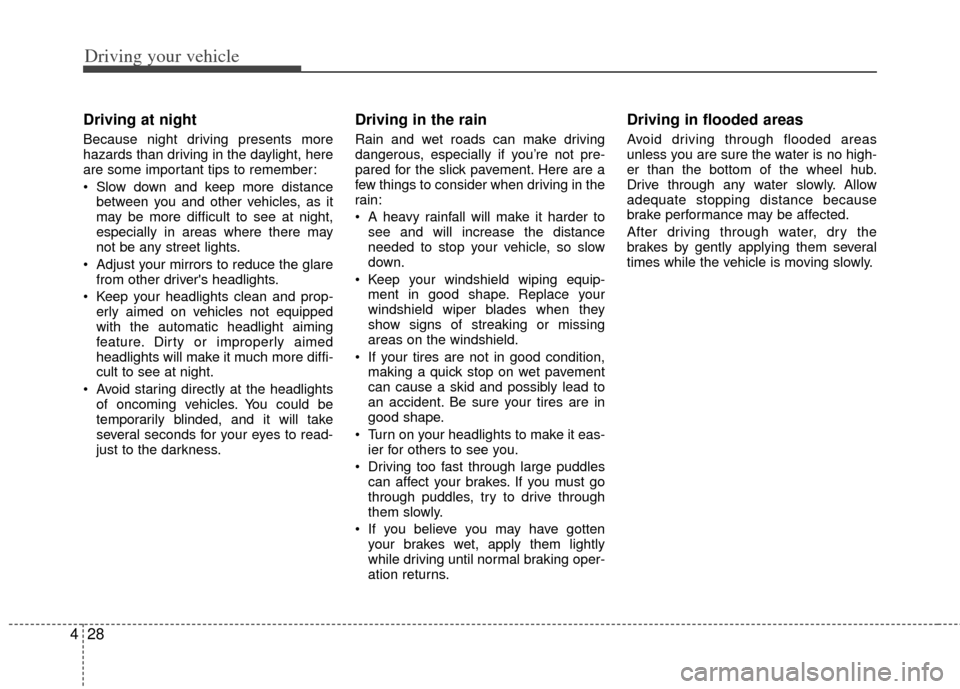 KIA Sedona 2014 3.G Owners Manual Driving your vehicle
28
4
Driving at night
Because night driving presents more
hazards than driving in the daylight, here
are some important tips to remember:
Slow down and keep more distance
betwe KIA Sedona 2014 3.G Owners Manual Driving your vehicle
28
4
Driving at night
Because night driving presents more
hazards than driving in the daylight, here
are some important tips to remember:
Slow down and keep more distance
betwe