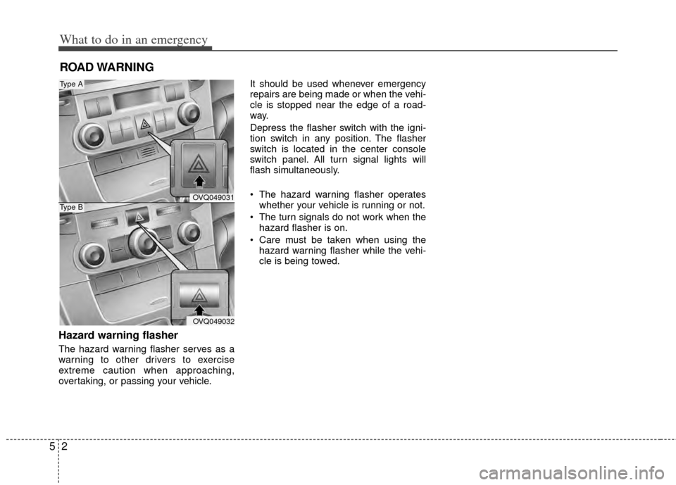 KIA Sedona 2014 3.G Owners Manual What to do in an emergency
25
ROAD WARNING
Hazard warning flasher
The hazard warning flasher serves as a
warning to other drivers to exercise
extreme caution when approaching,
overtaking, or passin KIA Sedona 2014 3.G Owners Manual What to do in an emergency
25
ROAD WARNING
Hazard warning flasher
The hazard warning flasher serves as a
warning to other drivers to exercise
extreme caution when approaching,
overtaking, or passin