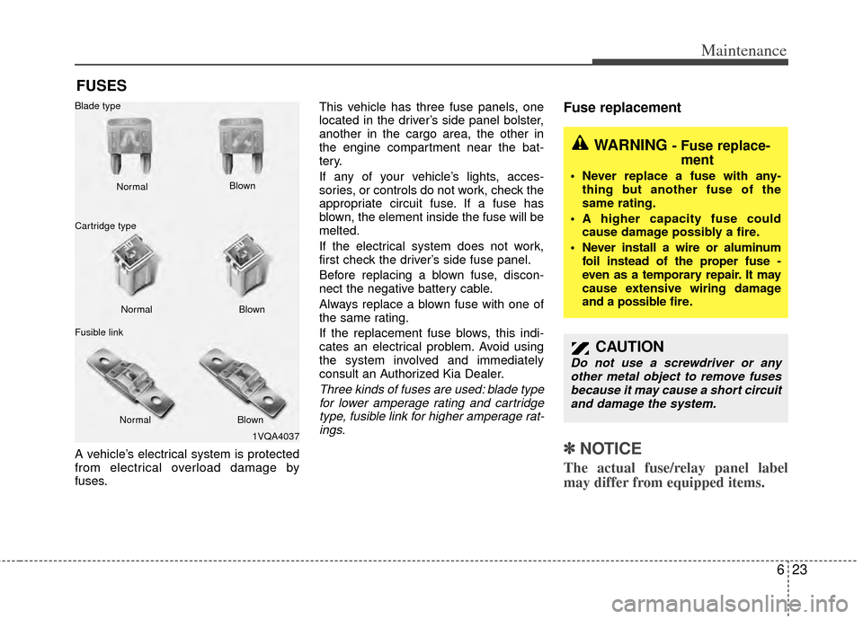 KIA Sedona 2014 3.G Owners Manual 623
Maintenance
FUSES
A vehicle’s electrical system is protected
from electrical overload damage by
fuses.This vehicle has three fuse panels, one
located in the driver’s side panel bolster,
anothe