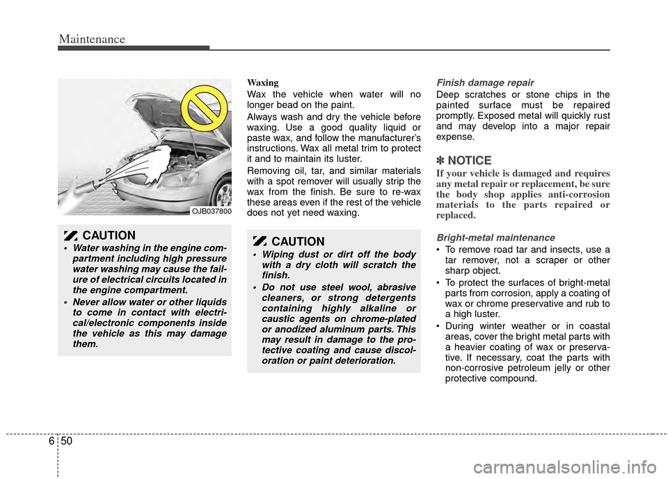 KIA Sedona 2014 3.G Owners Manual Maintenance
50
6
Waxing
Wax the vehicle when water will no
longer bead on the paint.
Always wash and dry the vehicle before
waxing. Use a good quality liquid or
paste wax, and follow the manufacturerâ KIA Sedona 2014 3.G Owners Manual Maintenance
50
6
Waxing
Wax the vehicle when water will no
longer bead on the paint.
Always wash and dry the vehicle before
waxing. Use a good quality liquid or
paste wax, and follow the manufacturerâ