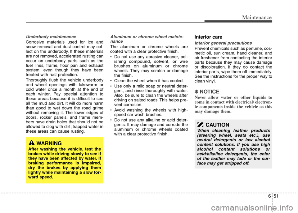 KIA Sedona 2014 3.G Owners Manual 651
Maintenance
Underbody maintenance
Corrosive materials used for ice and
snow removal and dust control may col-
lect on the underbody. If these materials
are not removed, accelerated rusting can
occ KIA Sedona 2014 3.G Owners Manual 651
Maintenance
Underbody maintenance
Corrosive materials used for ice and
snow removal and dust control may col-
lect on the underbody. If these materials
are not removed, accelerated rusting can
occ