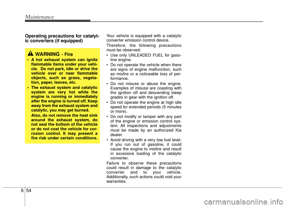 KIA Sedona 2014 3.G Owners Manual Operating precautions for catalyt-
ic converters (if equipped) Your vehicle is equipped with a catalytic
converter emission control device.
Therefore, the following precautions
must be observed:
Use KIA Sedona 2014 3.G Owners Manual Operating precautions for catalyt-
ic converters (if equipped) Your vehicle is equipped with a catalytic
converter emission control device.
Therefore, the following precautions
must be observed:
Use