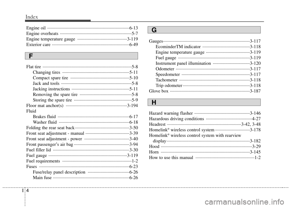 KIA Sedona 2014 3.G Owners Manual Index
4I
Engine oil  ··················\
··················\
··················\
·················6-13\
Engine overheats  ···