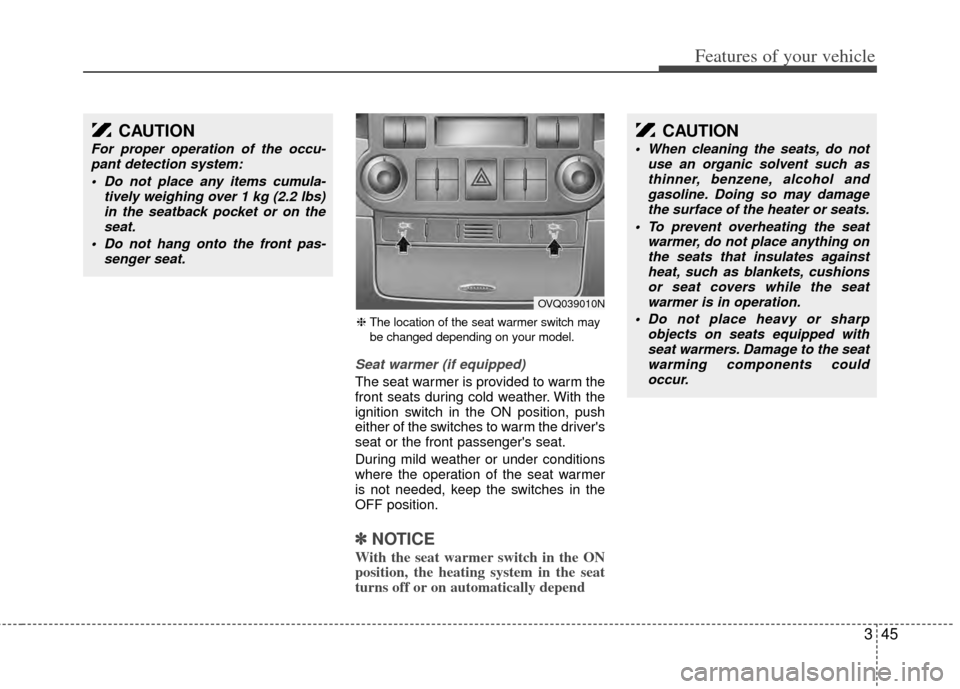 KIA Sedona 2014 3.G Workshop Manual 345
Features of your vehicle
Seat warmer (if equipped)
The seat warmer is provided to warm the
front seats during cold weather. With the
ignition switch in the ON position, push
either of the switches KIA Sedona 2014 3.G Workshop Manual 345
Features of your vehicle
Seat warmer (if equipped)
The seat warmer is provided to warm the
front seats during cold weather. With the
ignition switch in the ON position, push
either of the switches