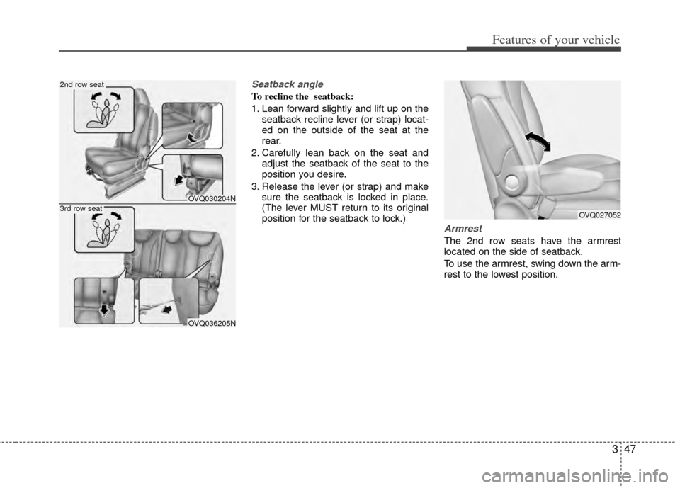 KIA Sedona 2014 3.G Workshop Manual 347
Features of your vehicle
Seatback angle
To recline the seatback:
1. Lean forward slightly and lift up on theseatback recline lever (or strap) locat-
ed on the outside of the seat at the
rear.
2. KIA Sedona 2014 3.G Workshop Manual 347
Features of your vehicle
Seatback angle
To recline the seatback:
1. Lean forward slightly and lift up on theseatback recline lever (or strap) locat-
ed on the outside of the seat at the
rear.
2.
