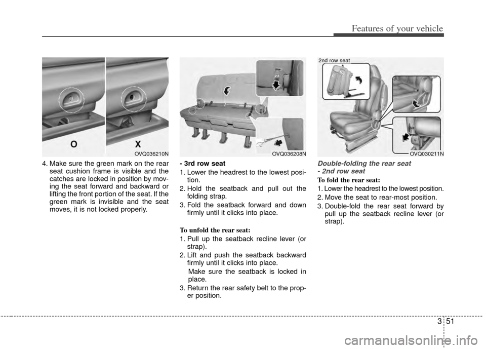 KIA Sedona 2014 3.G Workshop Manual 351
Features of your vehicle
4. Make sure the green mark on the rearseat cushion frame is visible and the
catches are locked in position by mov-
ing the seat forward and backward or
lifting the front KIA Sedona 2014 3.G Workshop Manual 351
Features of your vehicle
4. Make sure the green mark on the rearseat cushion frame is visible and the
catches are locked in position by mov-
ing the seat forward and backward or
lifting the front