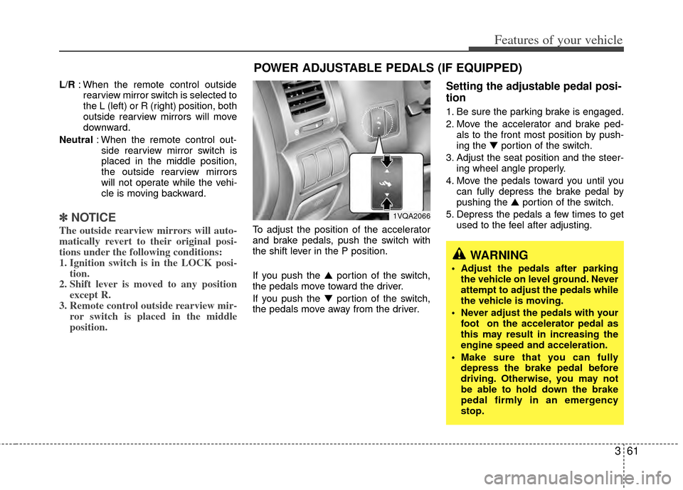 KIA Sedona 2014 3.G Owners Manual 361
Features of your vehicle
L/R: When the remote control outside
rearview mirror switch is selected to
the L (left) or R (right) position, both
outside rearview mirrors will move
downward.
Neutral : KIA Sedona 2014 3.G Owners Manual 361
Features of your vehicle
L/R: When the remote control outside
rearview mirror switch is selected to
the L (left) or R (right) position, both
outside rearview mirrors will move
downward.
Neutral :