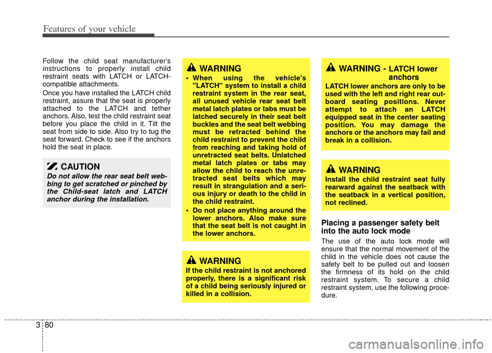 KIA Sedona 2014 3.G Owners Manual Features of your vehicle
80
3
Follow the child seat manufacturer’s
instructions to properly install child
restraint seats with LATCH or LATCH-
compatible attachments.
Once you have installed the LAT KIA Sedona 2014 3.G Owners Manual Features of your vehicle
80
3
Follow the child seat manufacturer’s
instructions to properly install child
restraint seats with LATCH or LATCH-
compatible attachments.
Once you have installed the LAT