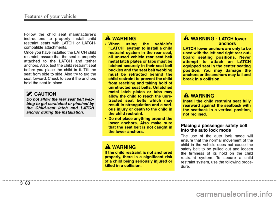 KIA Sedona 2014 3.G Owners Manual Features of your vehicle
80
3
Follow the child seat manufacturer’s
instructions to properly install child
restraint seats with LATCH or LATCH-
compatible attachments.
Once you have installed the LAT