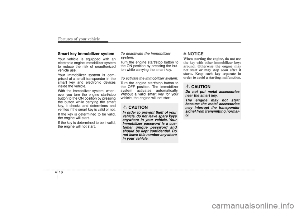 KIA Sorento 2014 3.G Owners Manual Features of your vehicle16
4Smart key immobilizer systemYour vehicle is equipped with an
electronic engine immobilizer system
to reduce the risk of unauthorized
vehicle use.
Your immobilizer system is