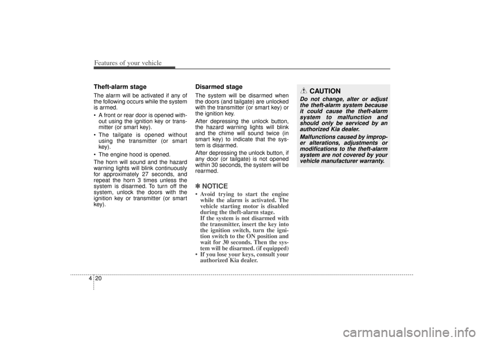 KIA Sorento 2014 3.G Owners Manual Features of your vehicle20
4Theft-alarm stageThe alarm will be activated if any of
the following occurs while the system
is armed.
A front or rear door is opened with-
out using the ignition key or KIA Sorento 2014 3.G Owners Manual Features of your vehicle20
4Theft-alarm stageThe alarm will be activated if any of
the following occurs while the system
is armed.
A front or rear door is opened with-
out using the ignition key or