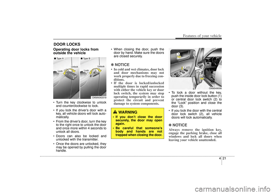 KIA Sorento 2014 3.G Owners Manual 421
Features of your vehicle
DOOR LOCKS Operating door locks from
outside the vehicle Turn the key clockwise to unlockand counterclockwise to lock.
If you lock the driver’s door with a key, all KIA Sorento 2014 3.G Owners Manual 421
Features of your vehicle
DOOR LOCKS Operating door locks from
outside the vehicle Turn the key clockwise to unlockand counterclockwise to lock.
If you lock the driver’s door with a key, all