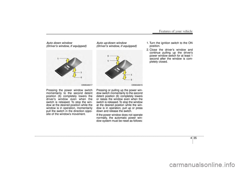 KIA Sorento 2014 3.G Owners Manual 435
Features of your vehicle
Auto down window(Driver’s window, if equipped)Pressing the power window switch
momentarily to the second detent
position (6) completely lowers the
driver’s window even KIA Sorento 2014 3.G Owners Manual 435
Features of your vehicle
Auto down window(Driver’s window, if equipped)Pressing the power window switch
momentarily to the second detent
position (6) completely lowers the
driver’s window even