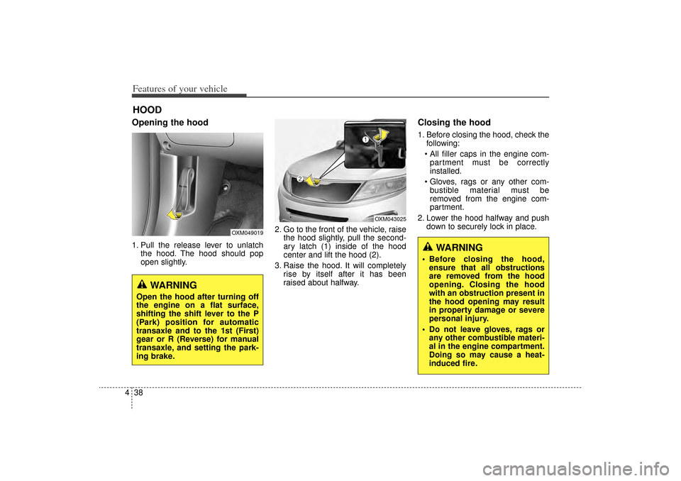 KIA Sorento 2014 3.G Owners Manual Features of your vehicle38
4Opening the hood 1. Pull the release lever to unlatch
the hood. The hood should pop
open slightly. 2. Go to the front of the vehicle, raise
the hood slightly, pull the seco