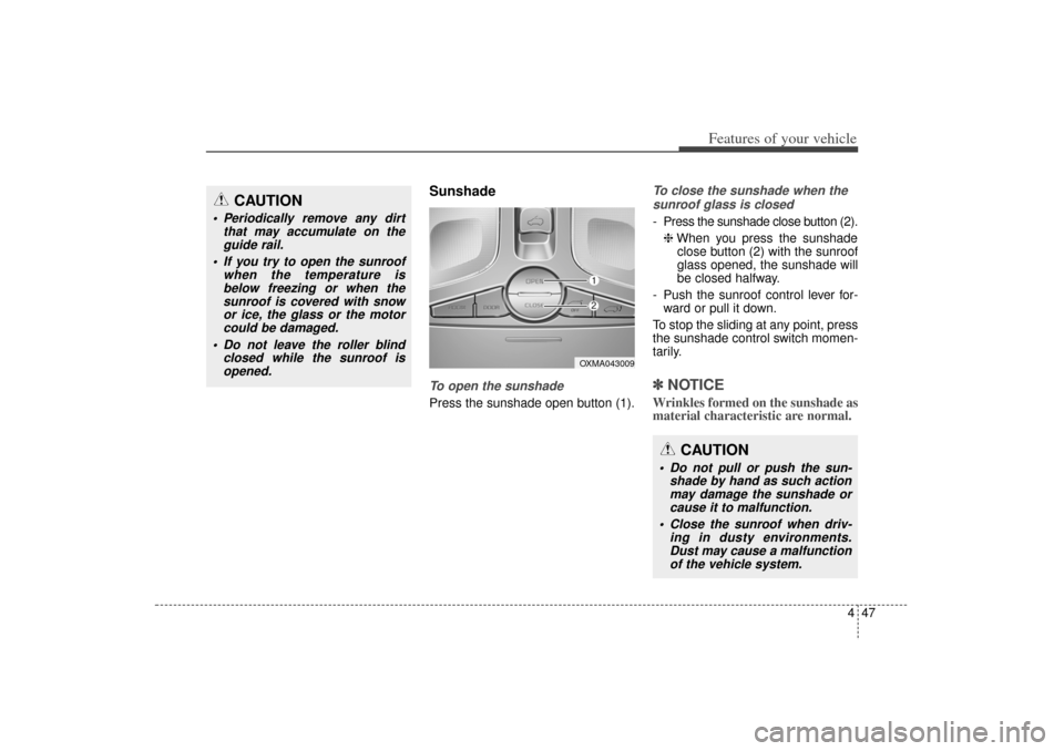 KIA Sorento 2014 3.G Owners Manual 447
Features of your vehicle
SunshadeTo open the sunshadePress the sunshade open button (1).
To close the sunshade when thesunroof glass is closed- Press the sunshade close button (2).
❈ When you pr KIA Sorento 2014 3.G Owners Manual 447
Features of your vehicle
SunshadeTo open the sunshadePress the sunshade open button (1).
To close the sunshade when thesunroof glass is closed- Press the sunshade close button (2).
❈ When you pr