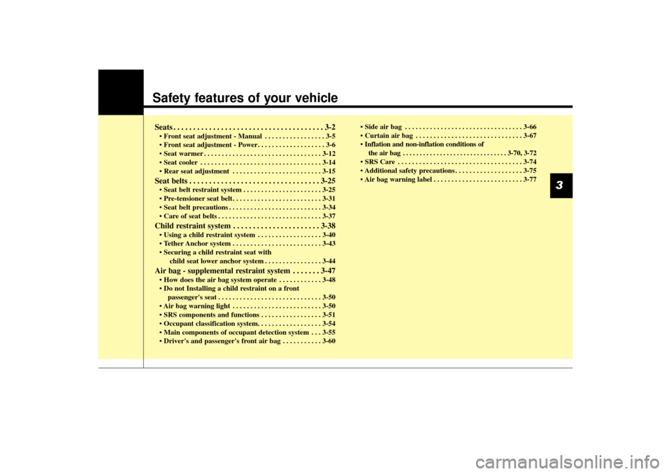 KIA Sorento 2014 3.G Owners Manual Safety features of your vehicleSeats . . . . . . . . . . . . . . . . . . . . . . . . . . . . . . . . . . . . \
. . 3-2• Front seat adjustment - Manual . . . . . . . . . . . . . . . . . 3-5
• Front