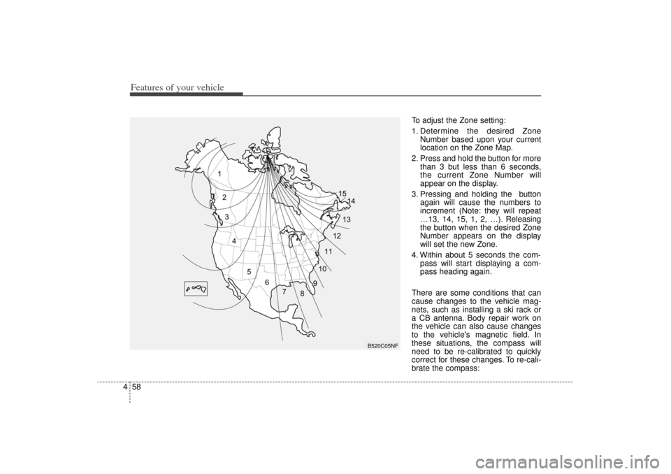 KIA Sorento 2014 3.G Owners Manual Features of your vehicle58
4
To adjust the Zone setting:
1. Determine the desired Zone
Number based upon your current
location on the Zone Map.
2. Press and hold the button for more than 3 but less th