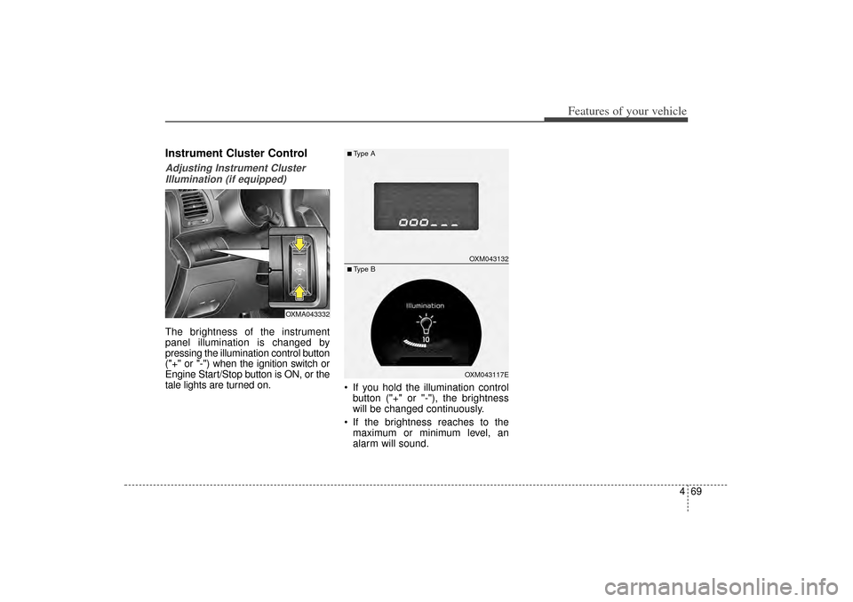 KIA Sorento 2014 3.G Owners Manual 469
Features of your vehicle
Instrument Cluster ControlAdjusting Instrument ClusterIllumination (if equipped)The brightness of the instrument
panel illumination is changed by
pressing the illumination KIA Sorento 2014 3.G Owners Manual 469
Features of your vehicle
Instrument Cluster ControlAdjusting Instrument ClusterIllumination (if equipped)The brightness of the instrument
panel illumination is changed by
pressing the illumination