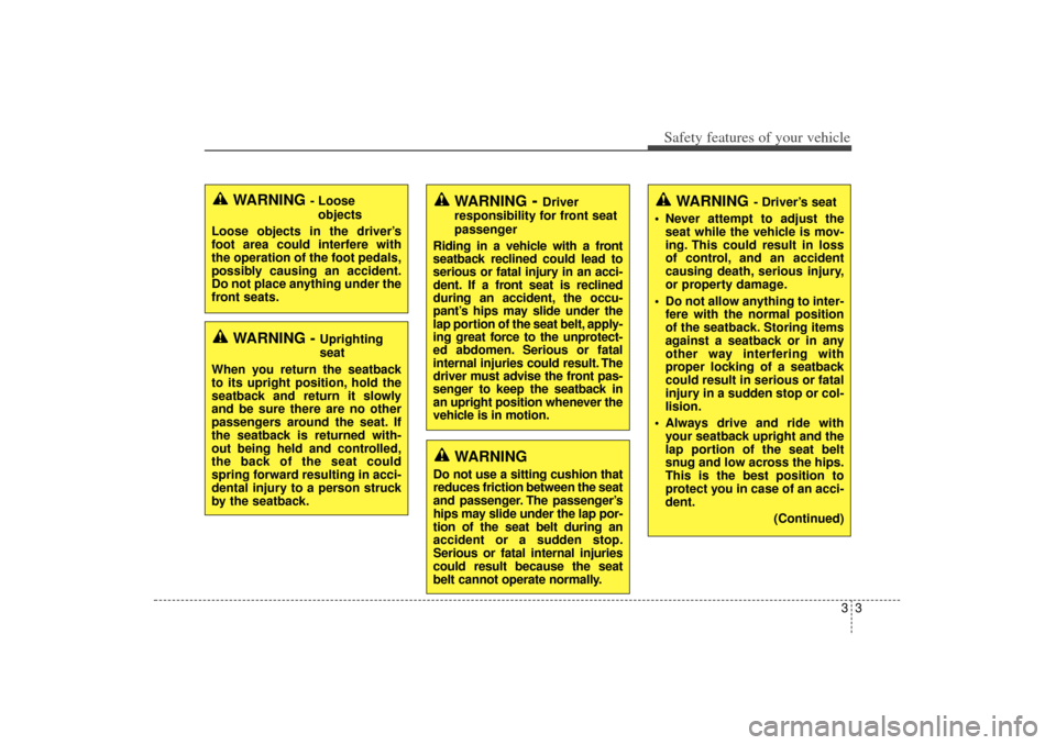KIA Sorento 2014 3.G Owners Manual 33
Safety features of your vehicleWARNING
- Driver’s seat
 Never attempt to adjust the seat while the vehicle is mov-
ing. This could result in loss
of control, and an accident
causing death, serio