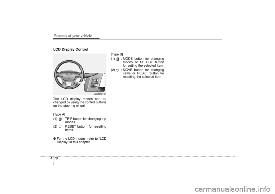 KIA Sorento 2014 3.G User Guide Features of your vehicle70
4LCD Display ControlThe LCD display modes can be
changed by using the control buttons
on the steering wheel.
[Type A]
(1)  : TRIP button for changing trip
modes
(2)  : RESET