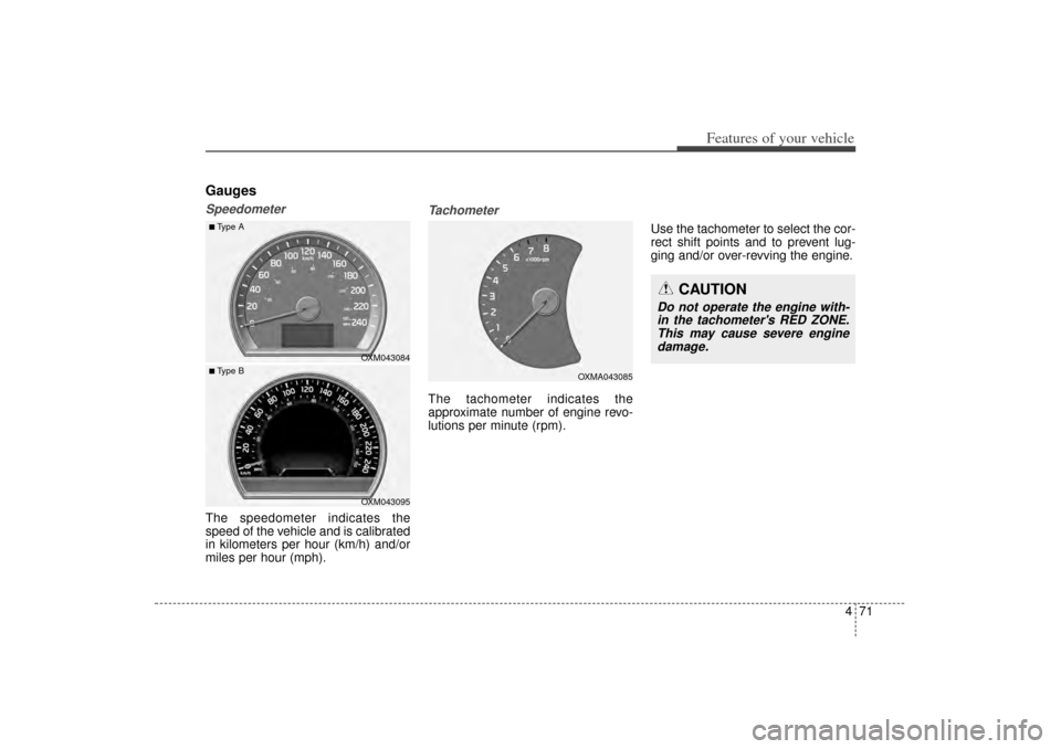 KIA Sorento 2014 3.G Owners Manual 471
Features of your vehicle
GaugesSpeedometerThe speedometer indicates the
speed of the vehicle and is calibrated
in kilometers per hour (km/h) and/or
miles per hour (mph).
TachometerThe tachometer i KIA Sorento 2014 3.G Owners Manual 471
Features of your vehicle
GaugesSpeedometerThe speedometer indicates the
speed of the vehicle and is calibrated
in kilometers per hour (km/h) and/or
miles per hour (mph).
TachometerThe tachometer i