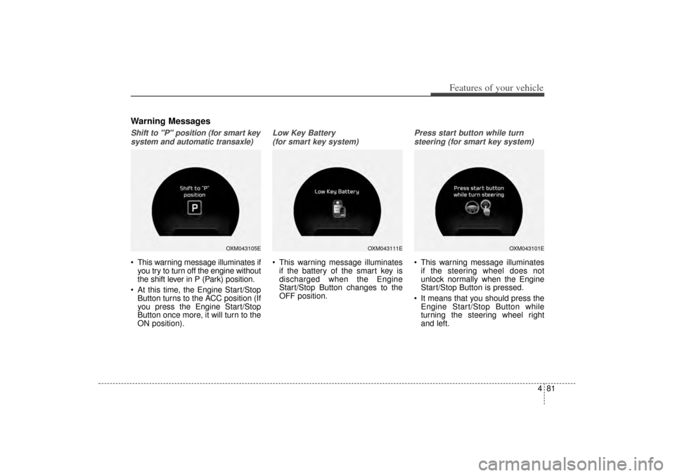 KIA Sorento 2014 3.G Owners Manual 481
Features of your vehicle
Warning MessagesShift to "P" position (for smart keysystem and automatic transaxle) This warning message illuminates if you try to turn off the engine without
the shift l KIA Sorento 2014 3.G Owners Manual 481
Features of your vehicle
Warning MessagesShift to "P" position (for smart keysystem and automatic transaxle) This warning message illuminates if you try to turn off the engine without
the shift l