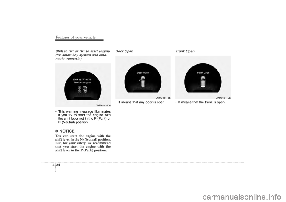 KIA Sorento 2014 3.G Owners Manual Features of your vehicle84
4Shift to "P" or "N" to start engine
(for smart key system and auto-matic transaxle) This warning message illuminates if you try to start the engine with
the shift lever n KIA Sorento 2014 3.G Owners Manual Features of your vehicle84
4Shift to "P" or "N" to start engine
(for smart key system and auto-matic transaxle) This warning message illuminates if you try to start the engine with
the shift lever n